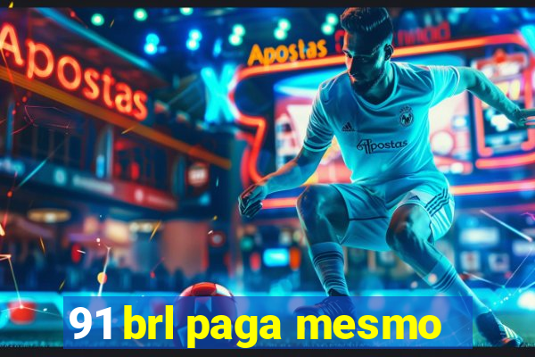 91 brl paga mesmo